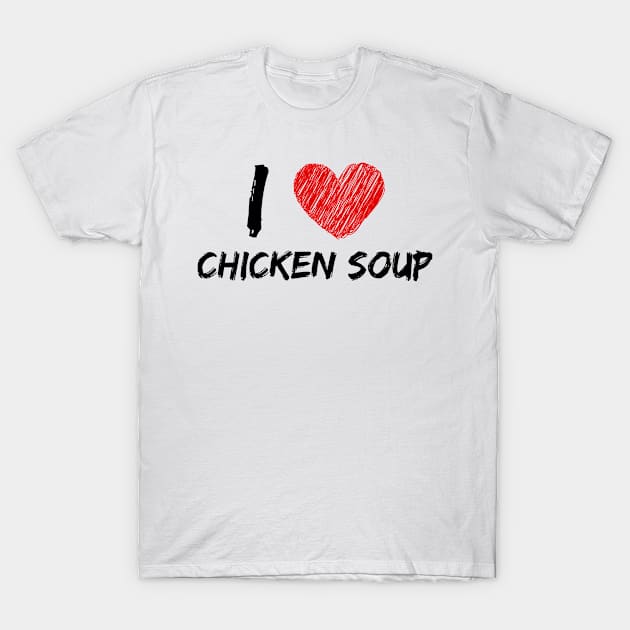 I Love Chicken Soup T-Shirt by Eat Sleep Repeat